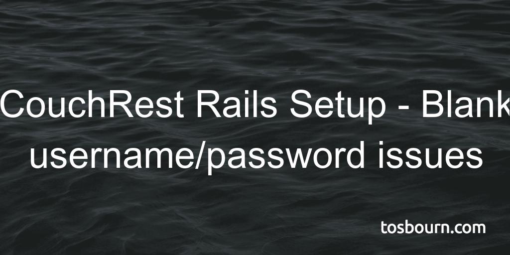 CouchRest Rails Setup - Blank username/password issues