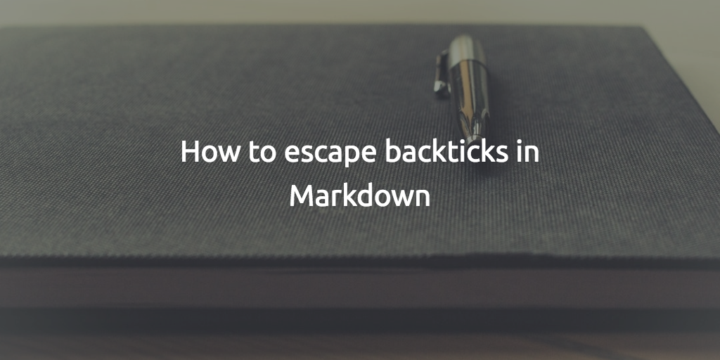 How to escape backticks in Markdown