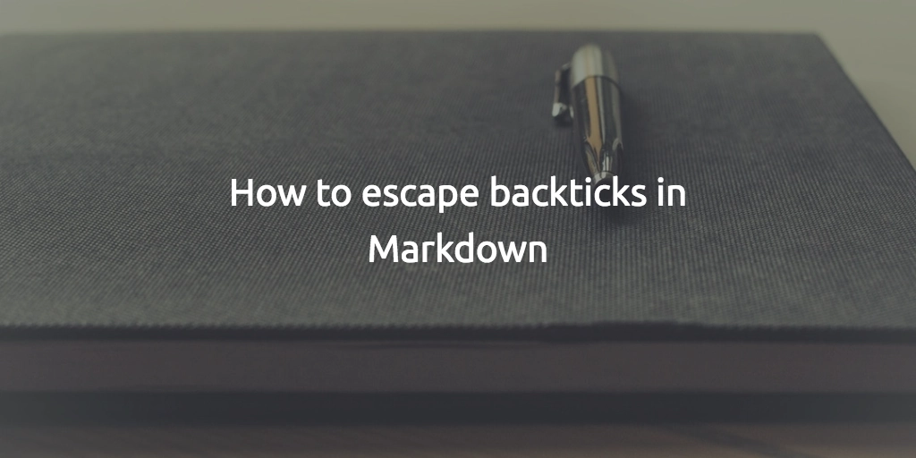 How to escape backticks in Markdown