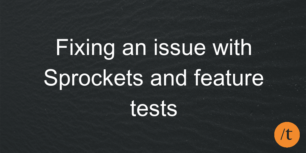 Fixing an issue with Sprockets and feature tests