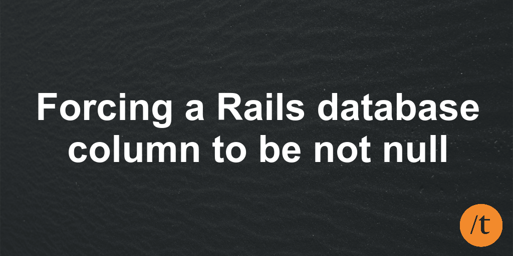 Forcing a Rails database column to be not null