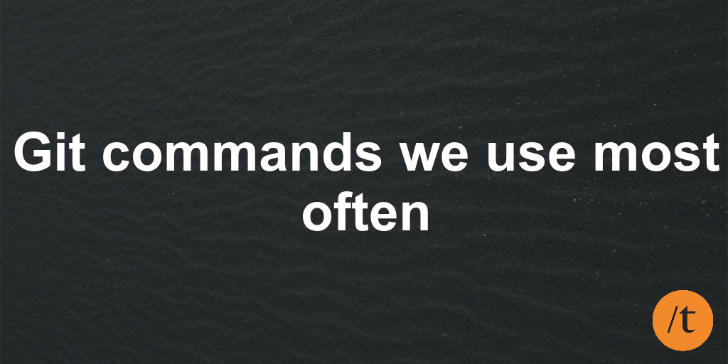 Git commands we use most often