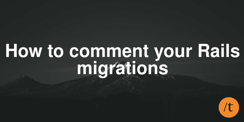 How to comment Rails migrations