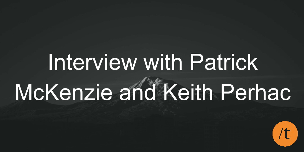 Interview with Patrick McKenzie and Keith Perhac