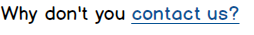 A line of text which reads "Why don't you contact us?" Contact us is a hyperlink