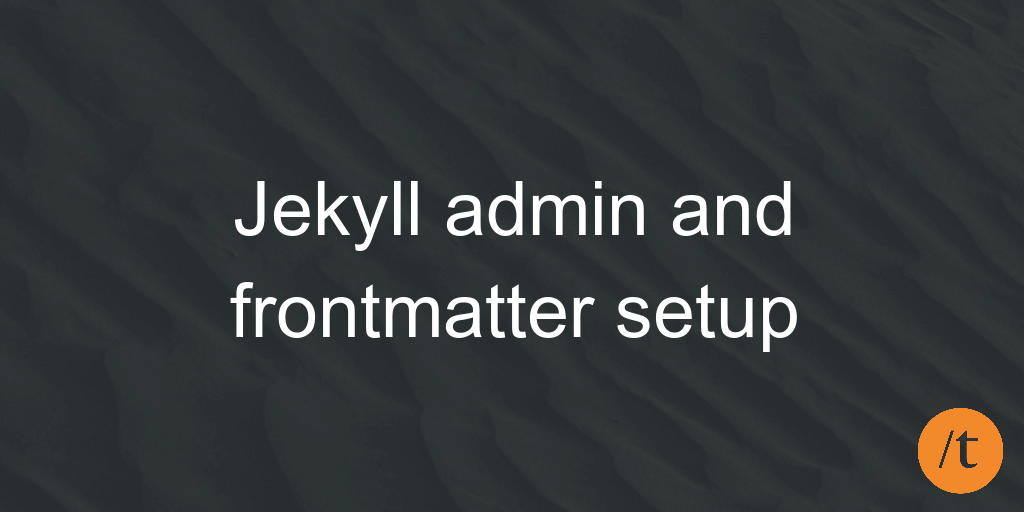 Jekyll admin and frontmatter setup