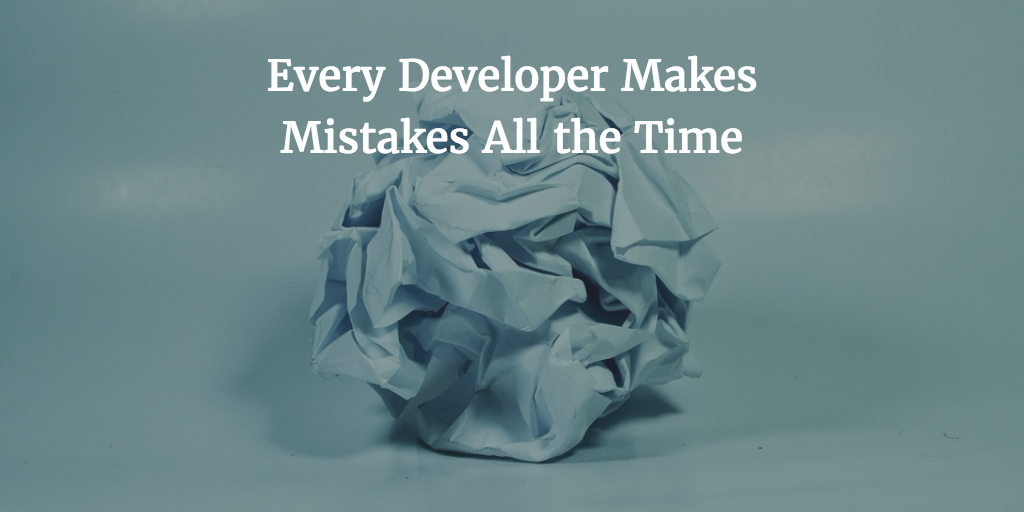 Every developer makes mistakes all the time