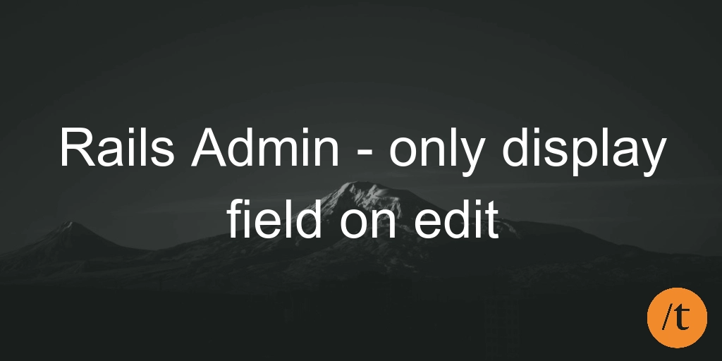 Rails Admin - only display field on edit