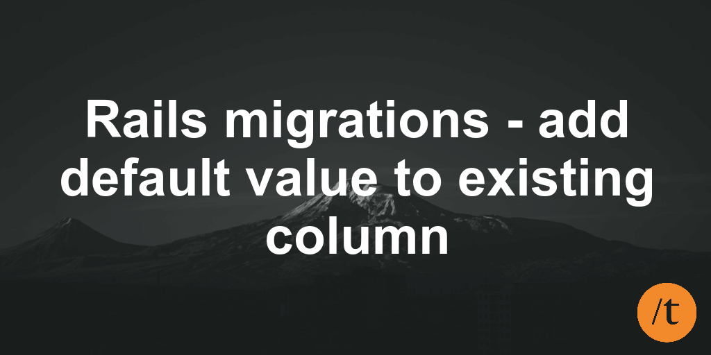 rails-migrations-add-default-value-to-existing-column