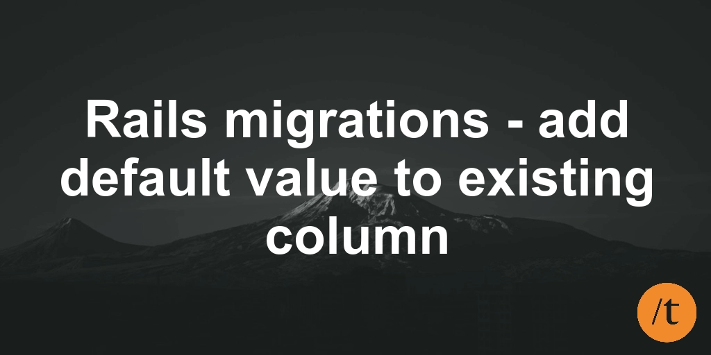 Rails migrations - add default value to existing column