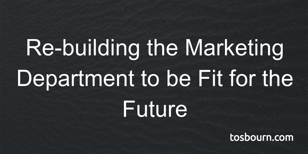 Re-building the Marketing Department to be Fit for the Future