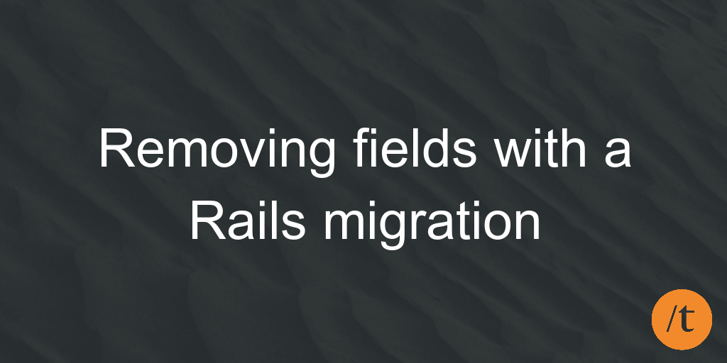 Removing fields with a Rails migration