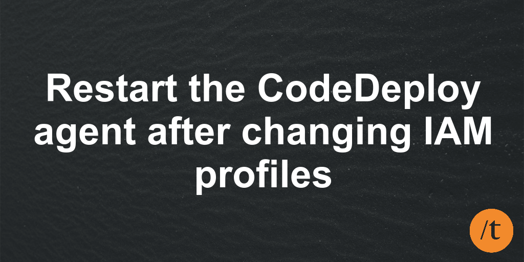 Restart the CodeDeploy agent after changing IAM profiles