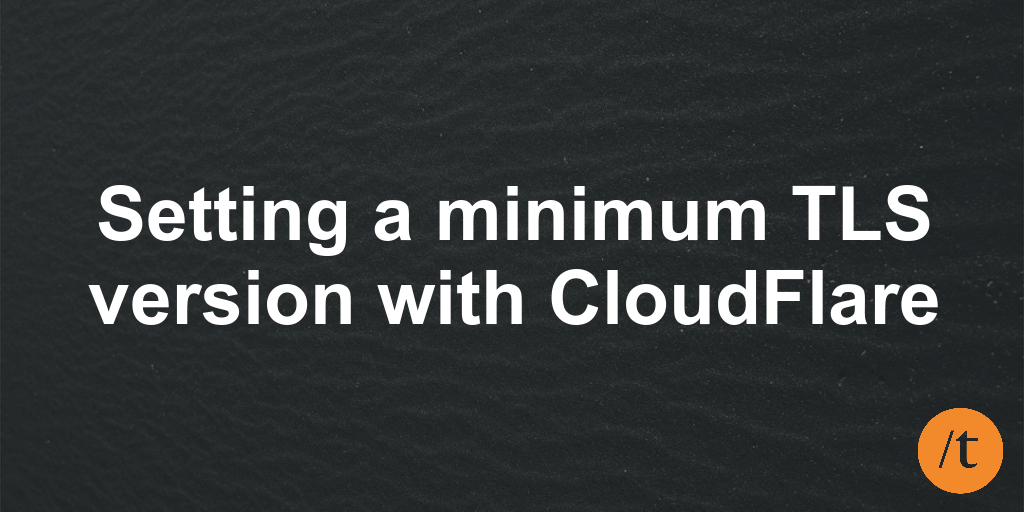 Setting a minimum TLS version with CloudFlare