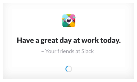 Start up screen from Slack app, text reads "Have a great day at work today. - Your friends at Slack"
