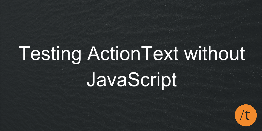 Testing ActionText without JavaScript