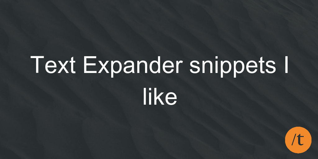 TextExpander snippets I like