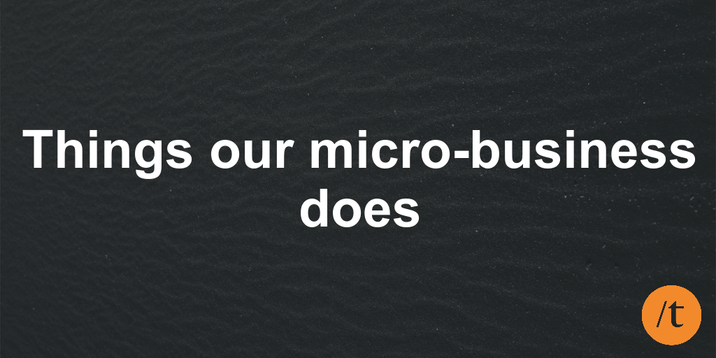 Things our micro business does