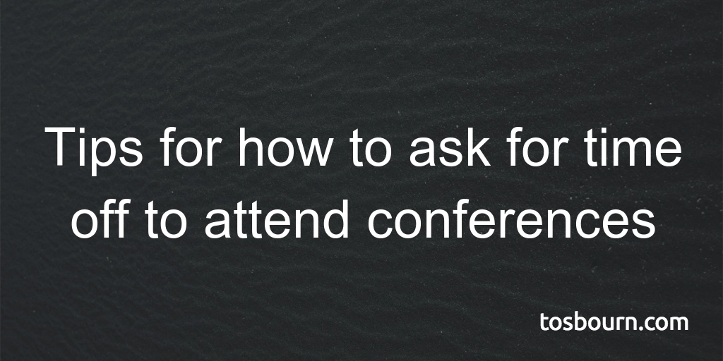 Tips for how to ask for time off to attend conferences