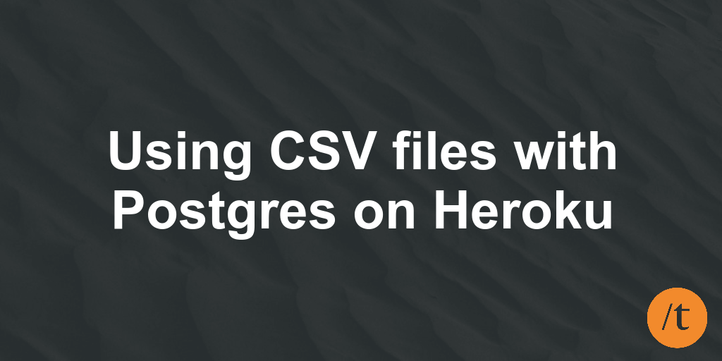 Using CSV files with Postgres on Heroku