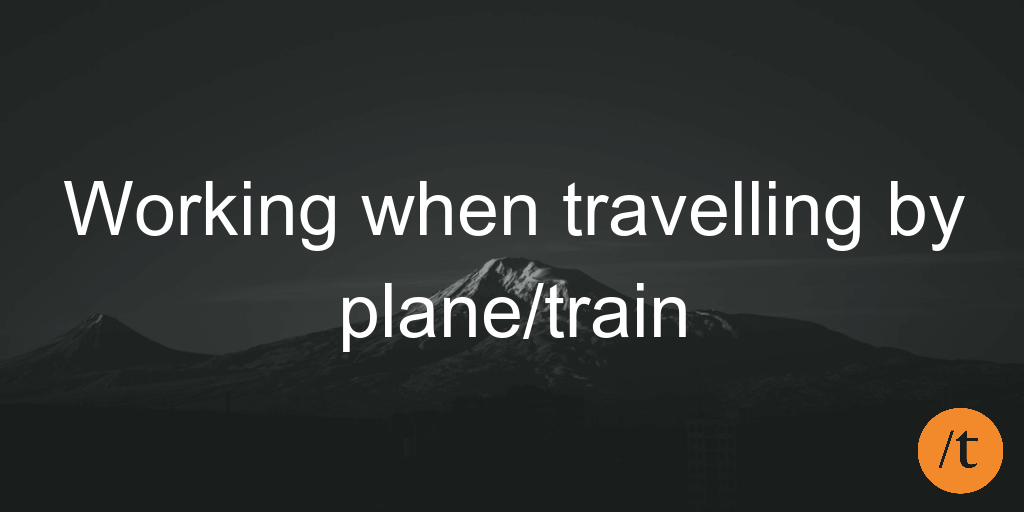 Working when travelling by plane/train